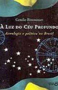 À Luz do Céu Profundo - Astrologia e Política no Brasil - Getulio Bittencourt