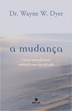 A mudança: Como transformar ambição em significado - Wayne W. Dyer