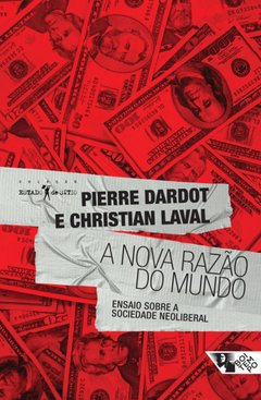 A NOVA RAZÃO DO MUNDO - ensaio sobre a sociedade neoliberal - Pierre Dardot e Christian Laval