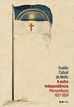 A OUTRA INDEPENDÊNCIA: PERNAMBUCO, 1817-1824 - Evaldo Cabral de Mello - Pré-venda