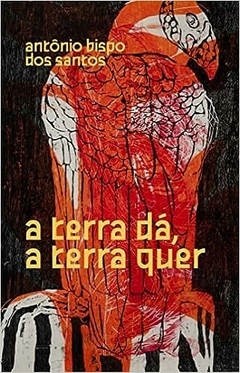 A TERRA DÁ, A TERRA QUER - Antônio Bispo dos Santos - ilustração de Santídio Pereira