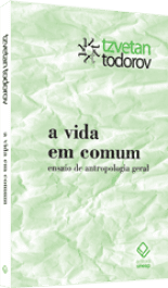 A VIDA EM COMUM - ensaio de antropologia geral - Tzvetan Todorov