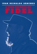 A VIDA SECRETA DE FIDEL - As revelações de seu guarda-costas pessoal - Juan Reynaldo Sanchez e Axel Gyldén