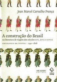 A Construção do Brasil na literatura de viagem dos séculos XVI, XVII e XVIII - Jean Marcel Carvalho