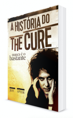 NUNCA É O BASTANTE - A história do The Cure - Jeff Apter