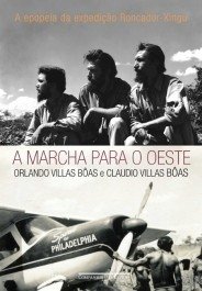 A MARCHA PARA O OESTE - A epopeia da Expedição Roncador-Xingu - Orlando Villas Bôas e Claudio Villas Bôas
