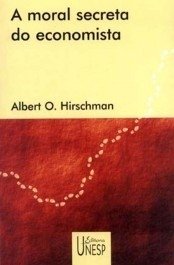 A MORAL SECRETA DO ECONOMISTA - Albert Hischman