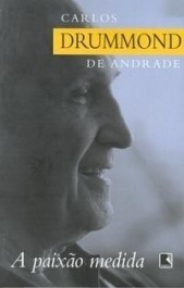 A PAIXÃO MEDIDA - Carlos Drummond de Andrade