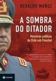 A SOMBRA DO DITADOR - Memórias políticas do Chile sob Pinochet - Heraldo Muñoz