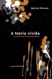 A TEORIA VIVIDA - E outros ensaios de antropologia - Mariza Peirano