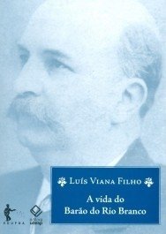A Vida do Barão do Rio Branco - Viana Filho, Luís