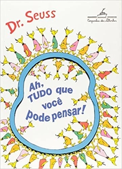 AH! TUDO O QUE VOCÊ PODE PENSAR! - Dr. Seuss