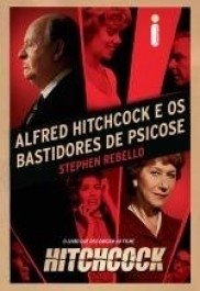 ALFRED HITCHCOCK E OS BASTIDORES DE PSICOSE - Stephen Rebello
