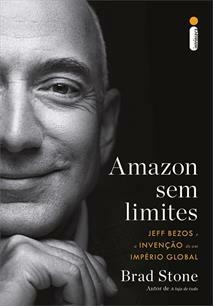 AMAZON SEM LIMITES - Jeff Bezos - a invenção de um império global - Brad Stone