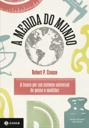 A MEDIDA DO MUNDO - A busca por um sistema universal de pesos e medidas - Robert P. Crease