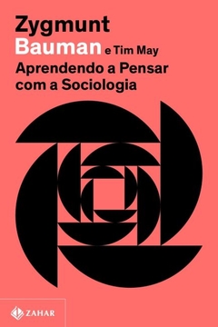 APRENDENDO A PENSAR COM A SOCIOLOGIA (NOVA EDIÇÃO) - Zygmunt Bauman e Tim May
