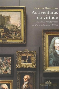 AS AVENTURAS DA VIRTUDE - As ideias republicanas na França do século XVIII - Newton Bignotto - comprar online