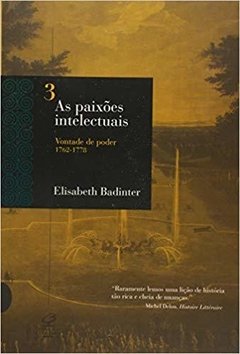 AS PAIXÕES INTELECTUAIS - vol 3 - A vontade de poder - Elizabeth Badinter