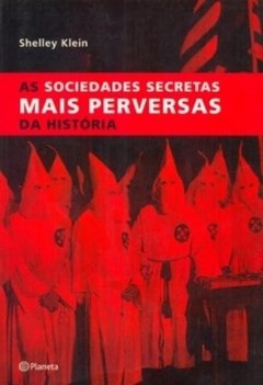 AS SOCIEDADES SECRETAS MAIS PERVERSAS DA HISTÓRIA - Shelley Klein