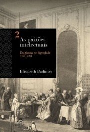 AS PAIXÕES INTELECTUAIS - vol. 2 - Exigência de dignidade - Elizabeth Badinter