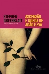 ASCENSÃO E QUEDA DE ADÃO E EVA - Stephen Greenblatt