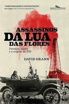 Assassinos da Lua das Flores: Petróleo, morte e a origem do FBI - David Grann -
