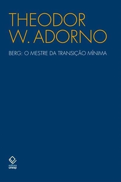 BERG: O MESTRE DA TRANSIÇÃO MÍNIMA - Theodor W. Adorno