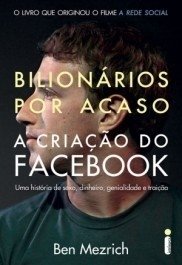 BILIONÁRIOS POR ACASO - A criação do Facebook - Ben Mezrich