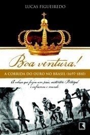 BOA VENTURA! A CORRIDA DO OURO NO BRASIL (1697-1810) - Lucas Figueiredo