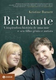 BRILHANTE - A inspiradora história de uma mãe e seu filho gênio e autista - Kristine Barnett