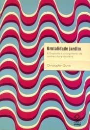 BRUTALIDADE JARDIM - A tropicália e o surgimento da contracultura brasileira - Christopher Dunn