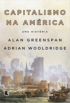 CAPITALISMO NA AMÉRICA - Uma história - Alan Greenspan, Adrian Wooldridge
