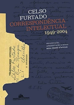 CELSO FURTADO - CORRESPONDÊNCIA INTELECTUAL - 1949-2004 - Organização, apresentação e notas: Rosa Freire D'Aguiar