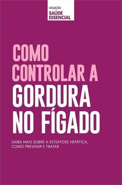 COMO CONTROLAR A GORDURA NO FÍGADO - Coleção saúde essencial - 1ªED.(2019)