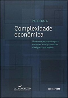 COMPLEXIDADE ECONÔMICA: Uma Nova Perspectiva Para Entender a Antiga Questão da Riqueza das Nações - Paulo Gala