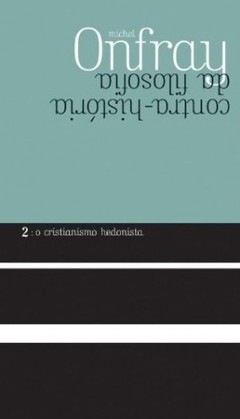 CONTRA-HISTORIA DA FILOSOFIA - V.2 - O Cristianismo Hedonista - Michel Onfray