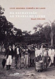 DA ESCRAVIDÃO AO TRABALHO LIVRE - Brasil, 1550-1900 - Luiz Aranha Corrêa do Lago