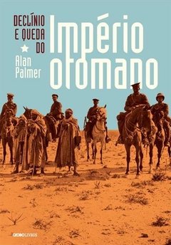 DECLÍNIO E QUEDA DO IMPÉRIO OTOMANO - Alan Palmer