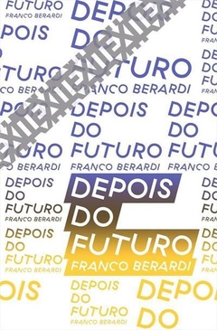 DEPOIS DO FUTURO - Franco Berardi