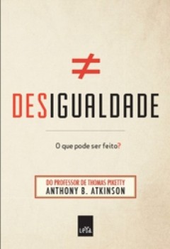 DESIGUALDADE - O que pode ser feito? - Anthony B. Atkinson