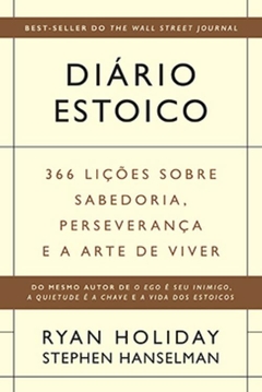 DIÁRIO ESTOICO - 366 lições sobre sabedoria, perseverança e a arte de viver - RYAN HOLIDAY E STEPHEN HANSELMAN