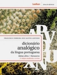 DICIONÁRIO ANALÓGICO DA LÍNGUA PORTUGUESA - Idéias Afins / Thesaurus - Francisco Ferreira dos Santos Azevedo