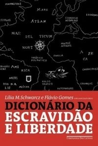 Dicionário da escravidão e da liberdade - 50 textos críticos - Lilia Moritz Schwarcz