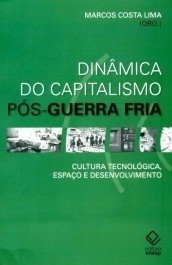 DINÂMICA DO CAPITALISMO PÓS-GUERRA FRIA - Cultura tecnológica, espaço e desenvolvimento = Lima, Marcos Costa (Organizador)