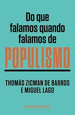 Do que falamos quando falamos de populismo - Thomás Zicman de Barros - Miguel Lago