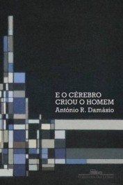 E O CÉREBRO CRIOU O HOMEM - António R. Damásio
