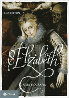 ELIZABETH I - Uma biografia - Lisa Hilton