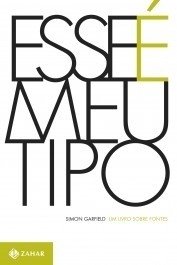 ESSE É MEU TIPO - Um livro sobre fontes - Simon Garfield