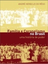 FAMÍLIA E CORONELISMO NO BRASIL - André Heráclio do Rêgo