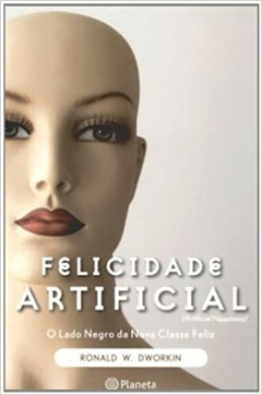 FELICIDADE ARTIFICIAL - Ronald W. Dworkin - comprar online